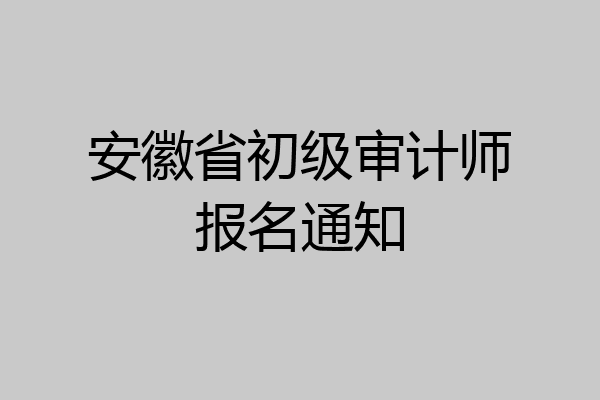 安徽省初级审计师报名通知