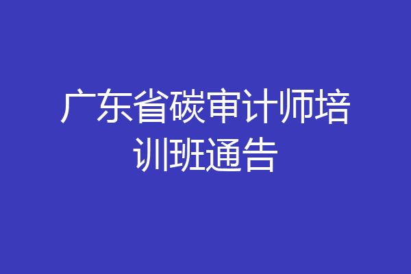 广东省碳审计师培训班通告