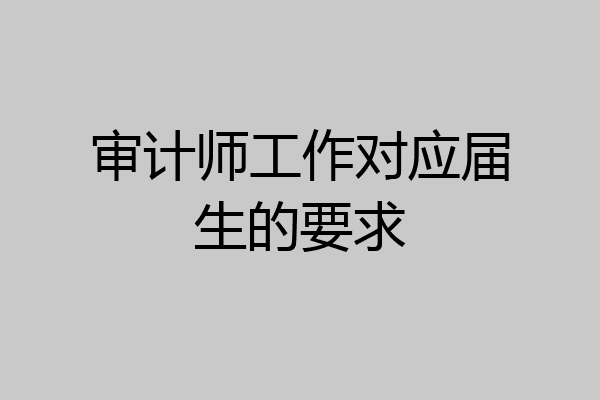 审计师工作对应届生的要求