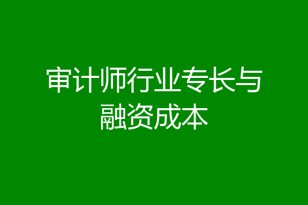 审计师行业专长与融资成本