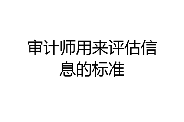 审计师用来评估信息的标准