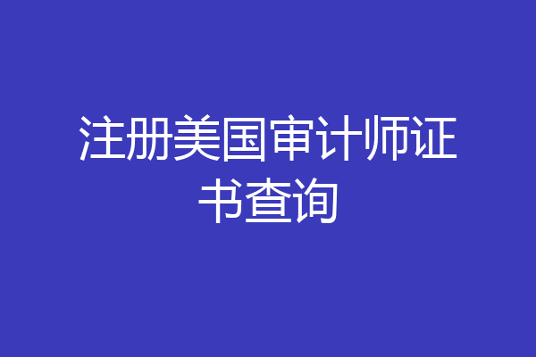 注册美国审计师证书查询