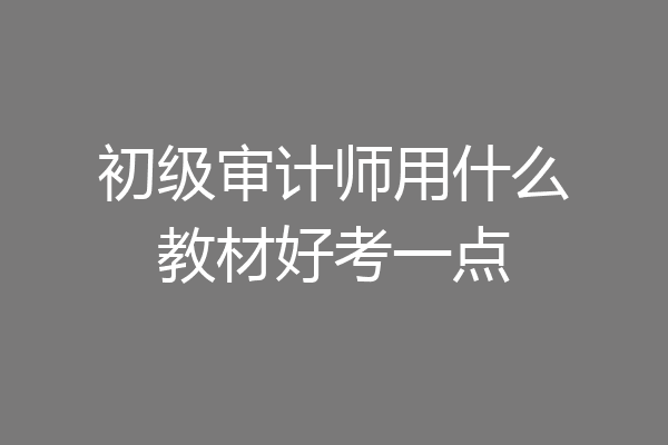 初级审计师用什么教材好考一点