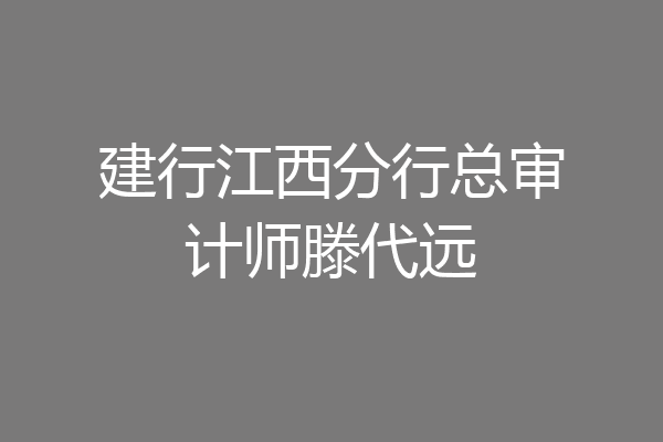 建行江西分行总审计师滕代远