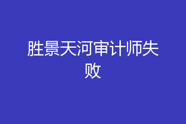 胜景天河审计师失败