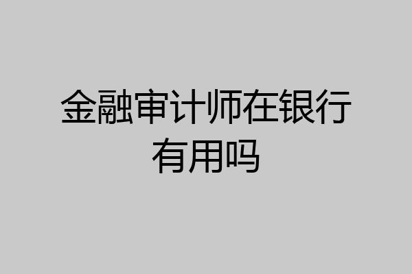 金融审计师在银行有用吗