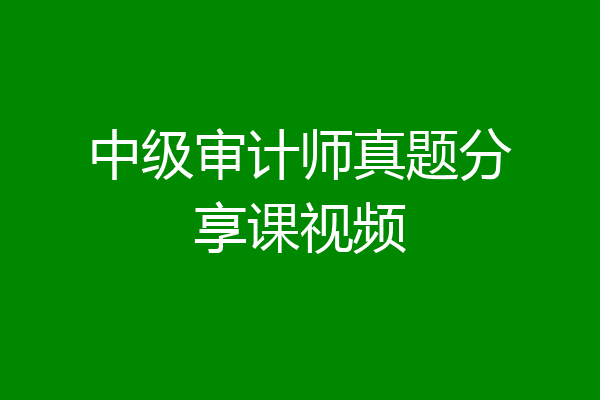 中级审计师真题分享课视频
