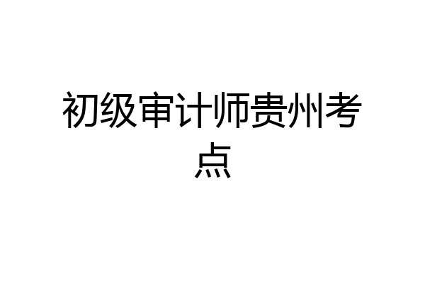 初级审计师贵州考点