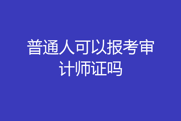 普通人可以报考审计师证吗