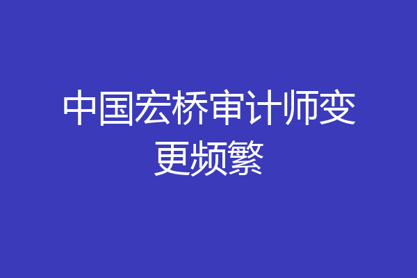 中国宏桥审计师变更频繁