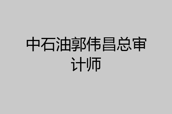 中石油郭伟昌总审计师