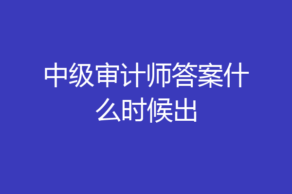 中级审计师答案什么时候出