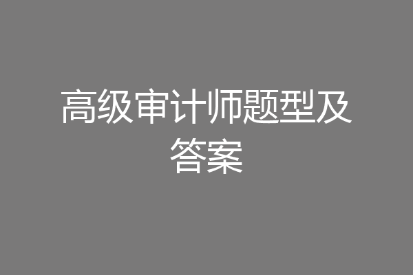 高级审计师题型及答案
