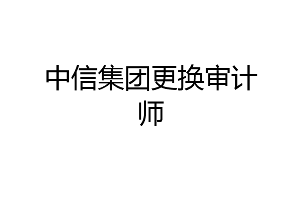中信集团更换审计师