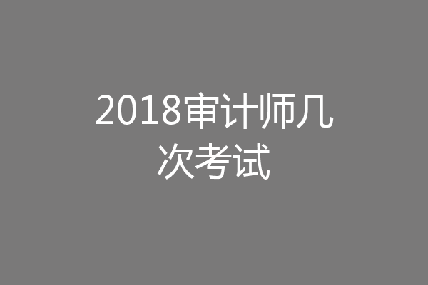 2018审计师几次考试