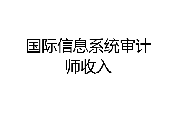 国际信息系统审计师收入