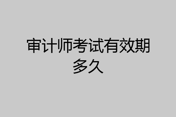 审计师考试有效期多久