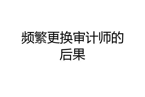 频繁更换审计师的后果