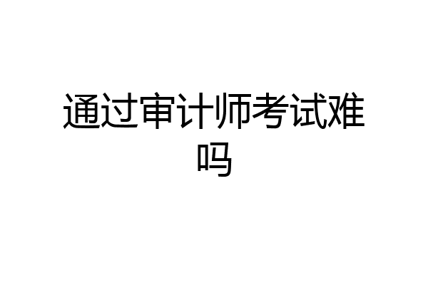 通过审计师考试难吗