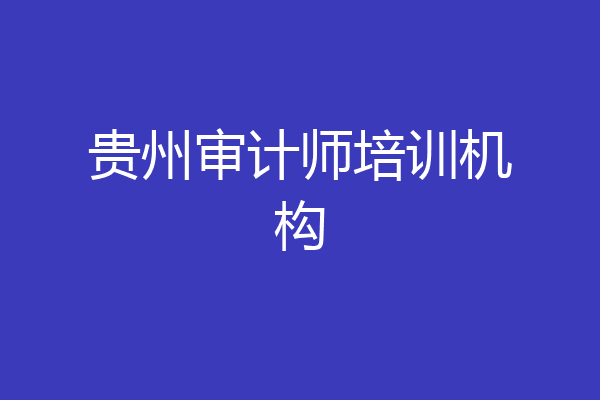 贵州审计师培训机构