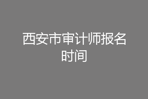 西安市审计师报名时间