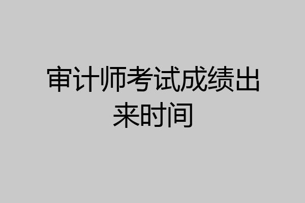 审计师考试成绩出来时间