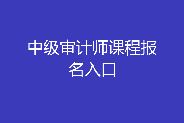 中级审计师课程报名入口