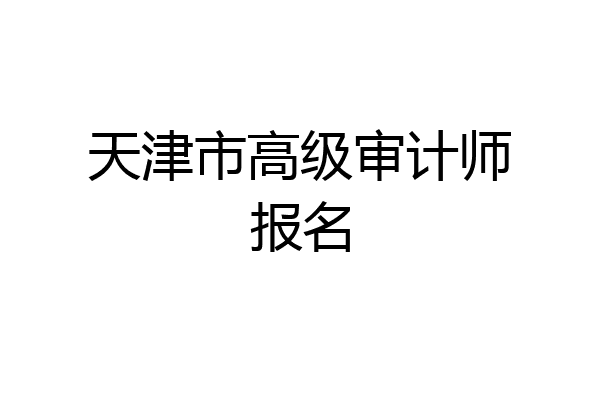 天津市高级审计师报名