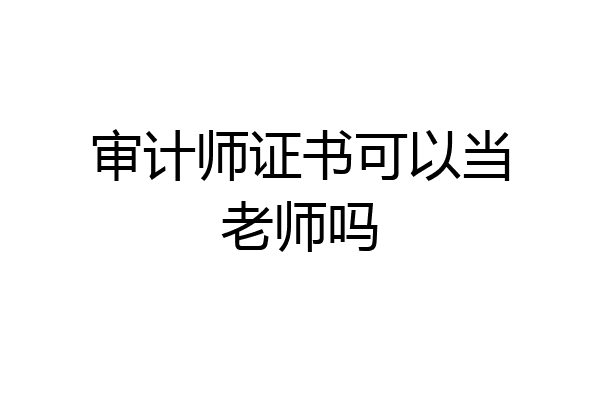 审计师证书可以当老师吗