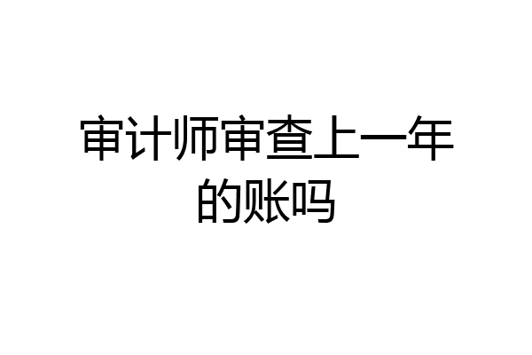 审计师审查上一年的账吗