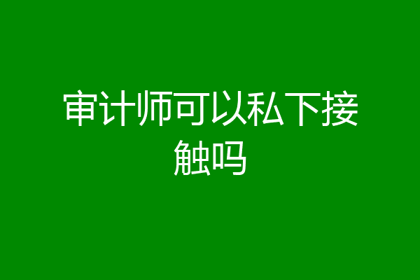 审计师可以私下接触吗