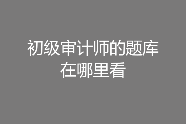 初级审计师的题库在哪里看