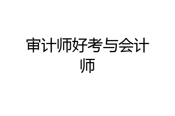 审计师好考与会计师