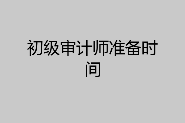 初级审计师准备时间