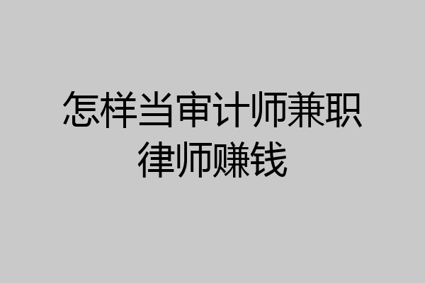 怎样当审计师兼职律师赚钱