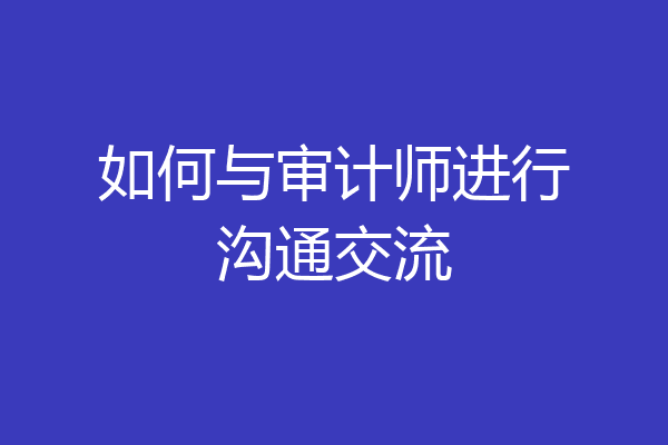 如何与审计师进行沟通交流