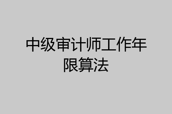 中级审计师工作年限算法