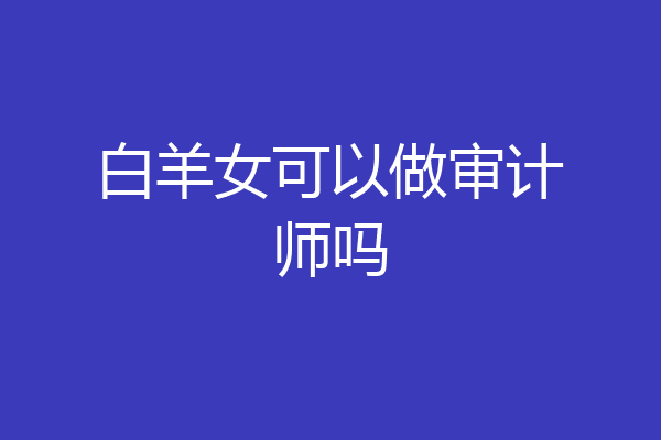 白羊女可以做审计师吗