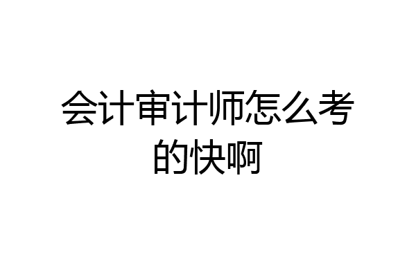会计审计师怎么考的快啊