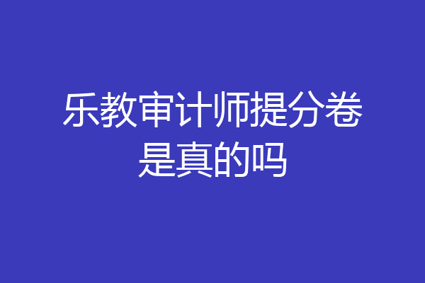 乐教审计师提分卷是真的吗