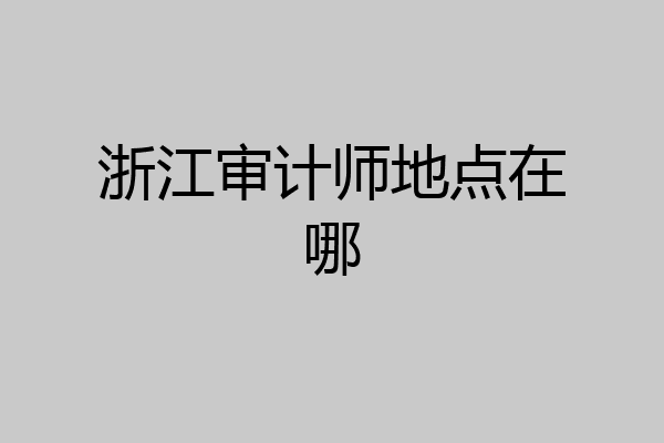 浙江审计师地点在哪