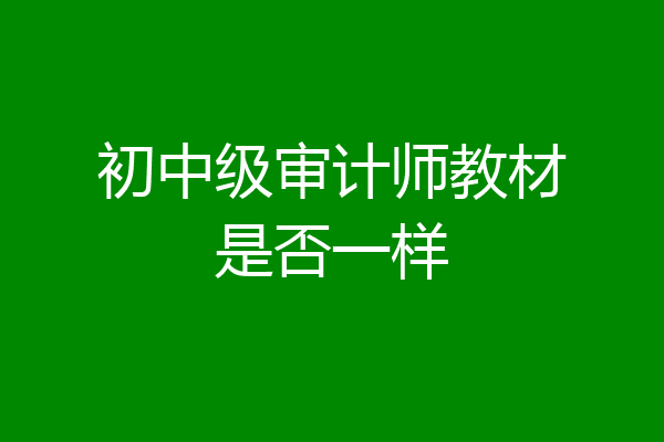 初中级审计师教材是否一样