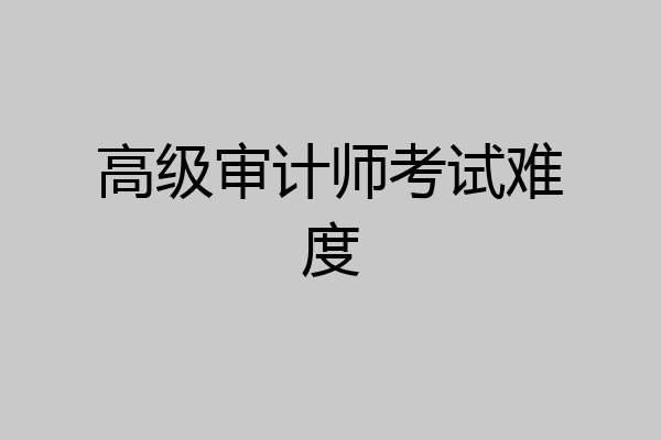 高级审计师考试难度