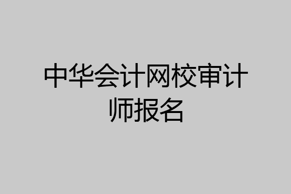 中华会计网校审计师报名
