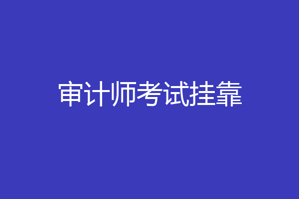 审计师考试挂靠