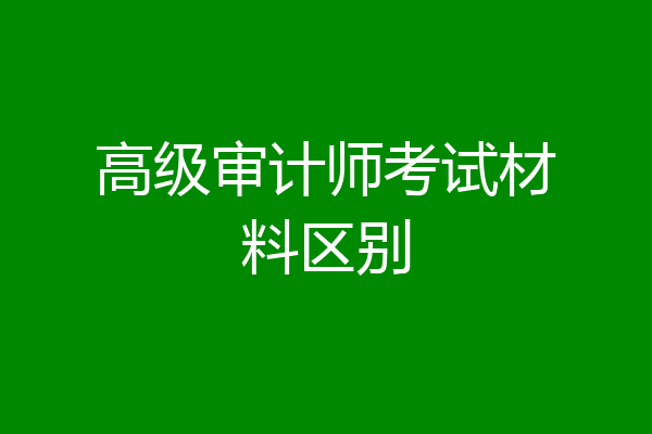 高级审计师考试材料区别