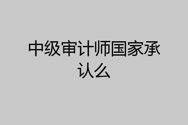 中级审计师国家承认么
