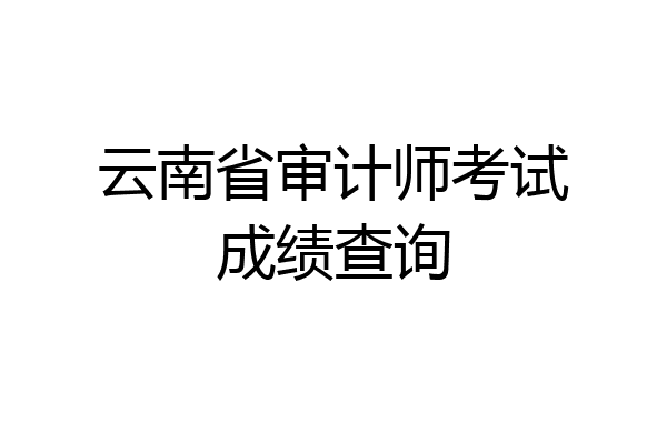 云南省审计师考试成绩查询