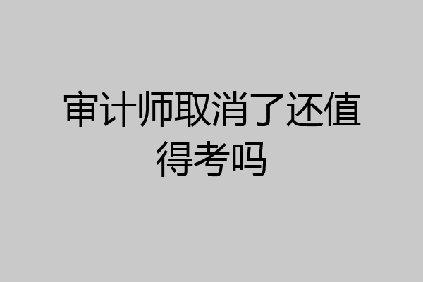 审计师取消了还值得考吗