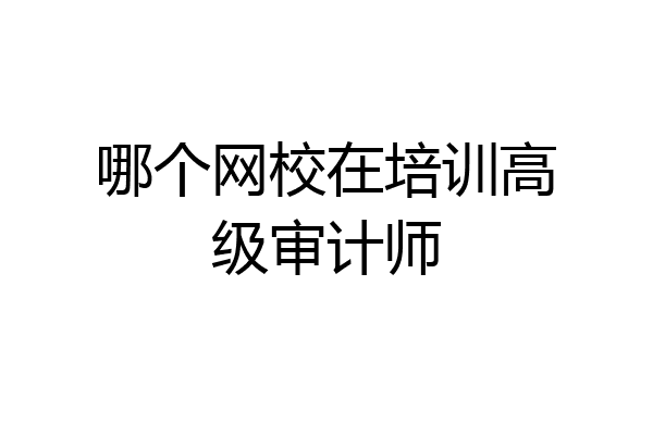 哪个网校在培训高级审计师